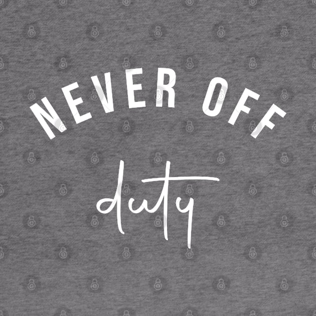 Never Off Duty Slogan Tee for Moms / Mums by LittleMissy